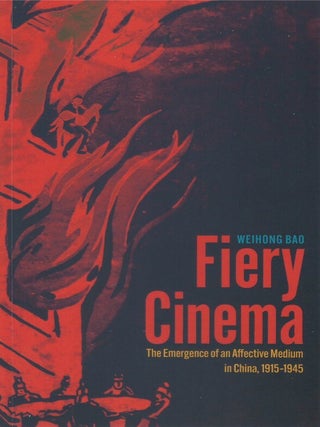 Item #00092948 Fiery Cinema: The Emergence of an Affective Medium in China, 1915&ndash;1945. Weihong Bao