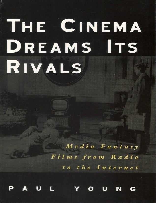 Item #00092979 The Cinema Dreams Its Rivals: Media Fantasy Films from Radio to the Internet. Paul Young.