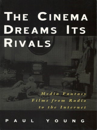 The Cinema Dreams Its Rivals: Media Fantasy Films from Radio to the Internet. Paul Young.