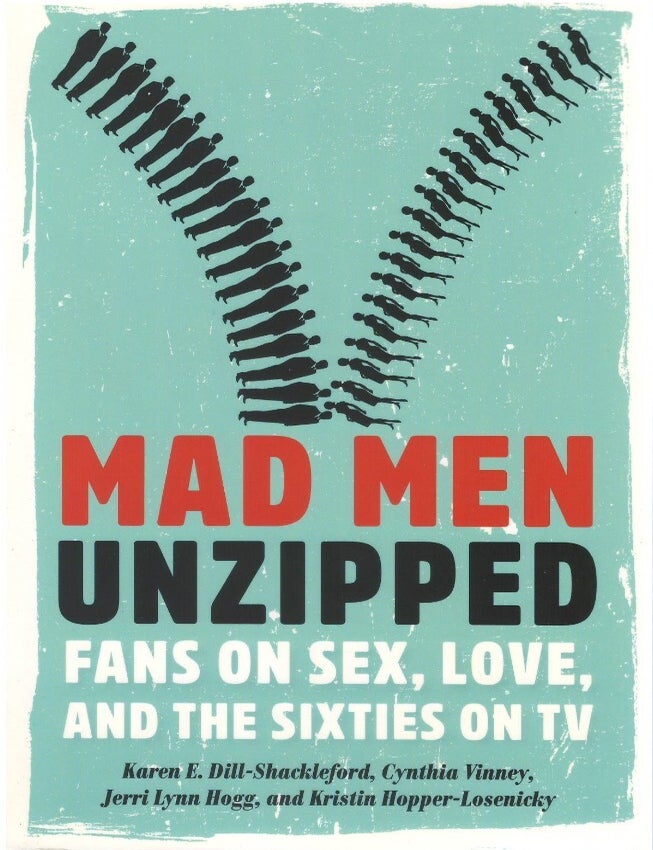 Item #00092986 Mad Men Unzipped: Fans on Sex, Love, and the Sixties on TV. Karen E. Dill-Shackleford, Cynthia Vinney, Jerri Lynn Hogg, Kristin Hopper-Losenicky.
