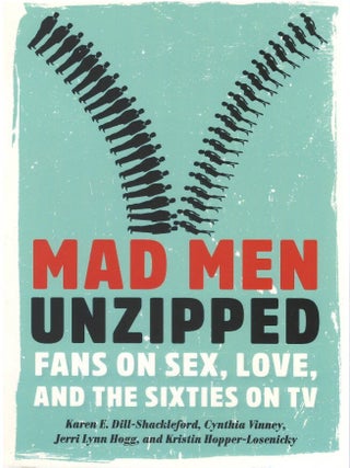 Mad Men Unzipped: Fans on Sex, Love, and the Sixties on TV. Karen E. Dill-Shackleford, Cynthia Vinney.