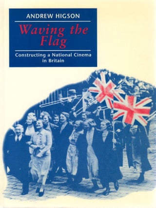 Waving the Flag: Constructing a National Cinema in Britain. Andrew Higson.