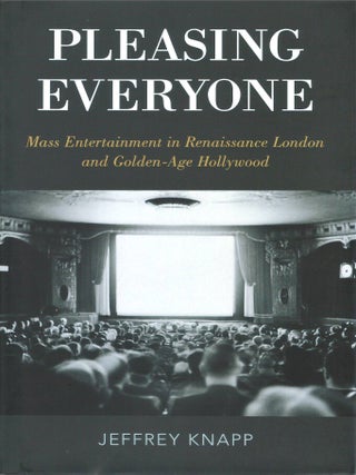Pleasing Everyone: Mass Entertainment in Renaissance London and Golden-Age Hollywood. Jeffrey Knapp.