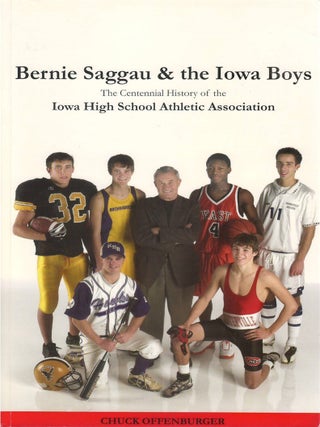 Bernie Sauggau and the Iowa Boys: The Centennial History of the Iowa High School Athletic...