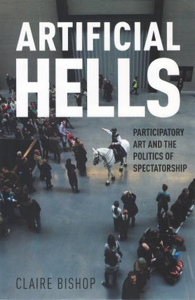 Item #00093301 Artificial Hells: Participatory Art and the Politics of Spectatorship. Claire Bishop