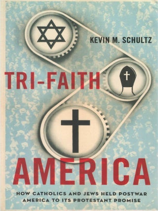 Tri-Faith America: How Catholics and Jews Held Postwar America to Its Protestant Promise