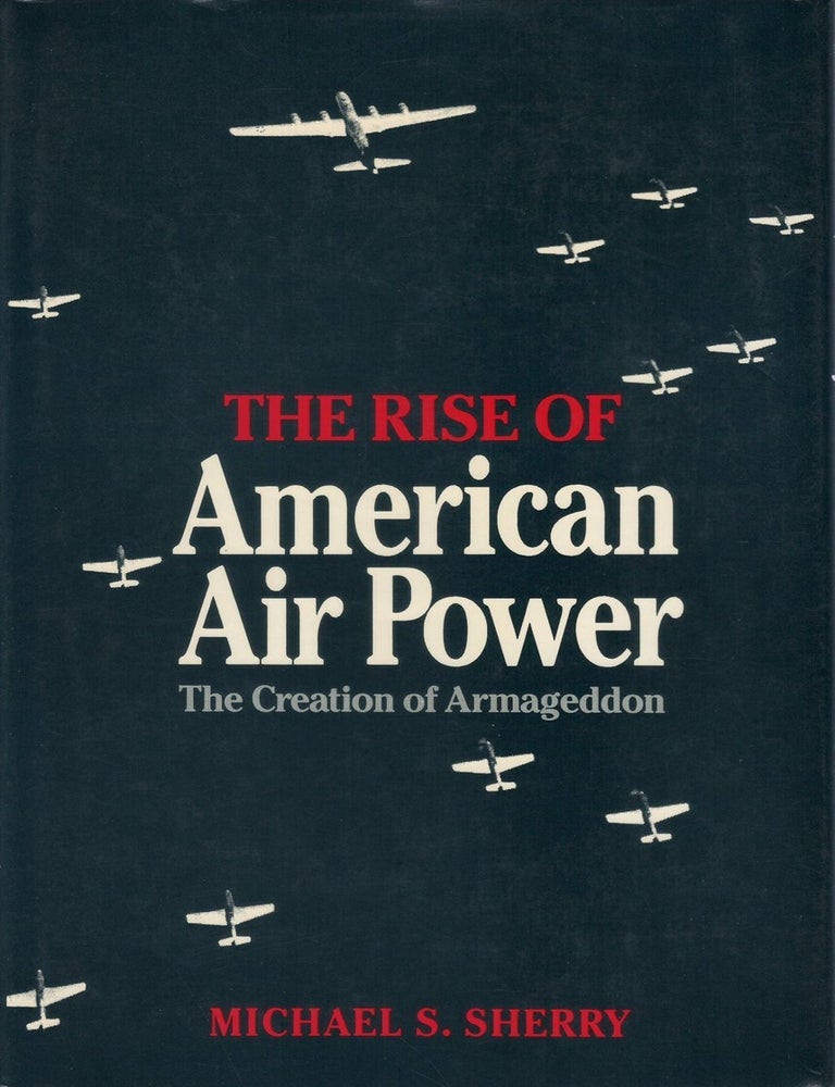 Item #00093584 The Rise of American Air Power. Michael S. Sherry.