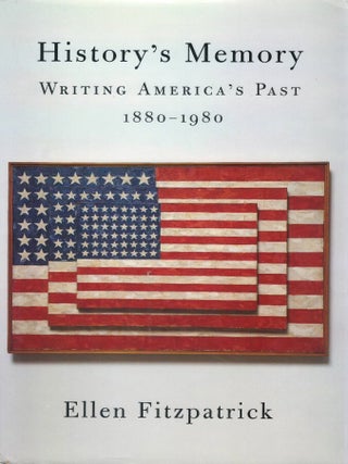 History's Memory: Writing America&rsquo;s Past, 1880-1980