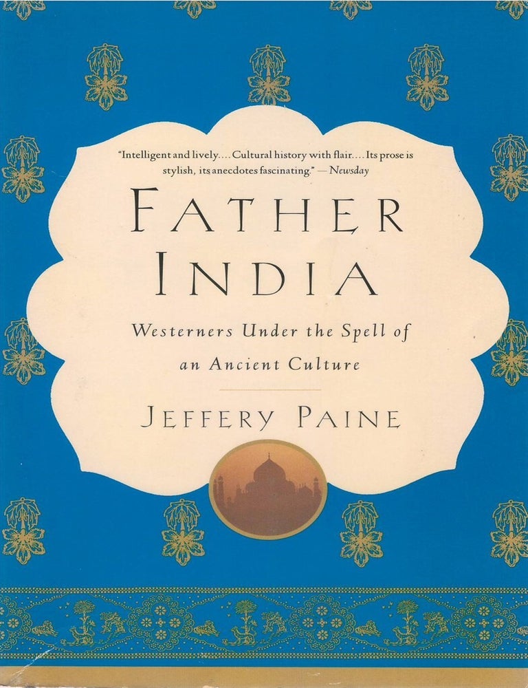 Item #00093648 Father India: How Encounters With an Ancient Culture Transformed the Modern West. Jeffery Paine.