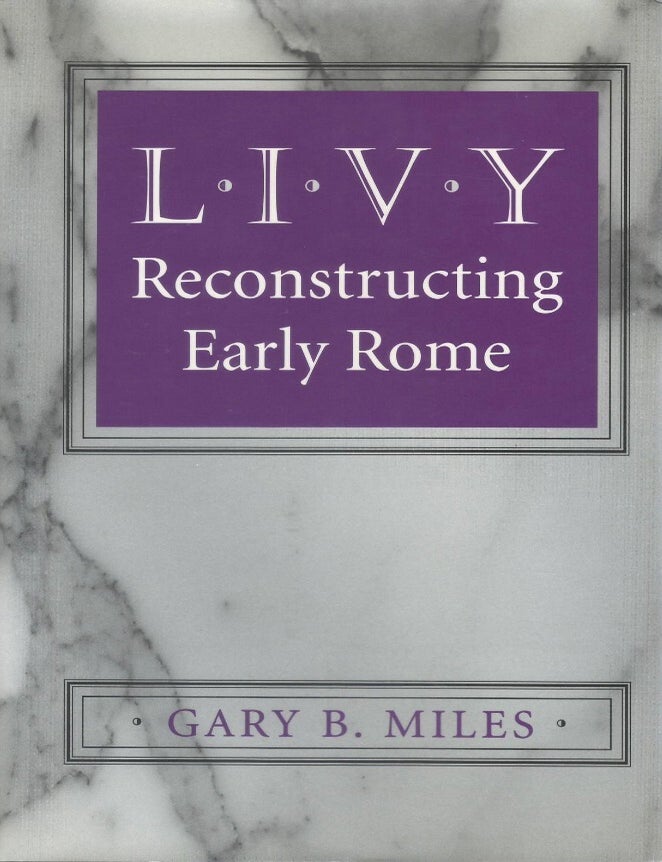 Item #00093657 Livy: Reconstructing Early Rome. Gary B. Miles.