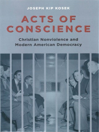 Acts of Conscience: Christian Nonviolence and Modern American Democracy