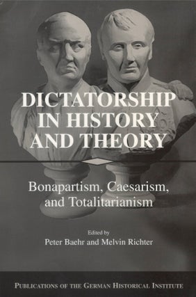 Item #00093812 Dictatorship in History and Theory: Bonapartism, Caesarism, and Totalitarianism....