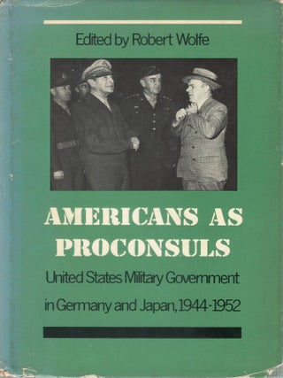 Americans as Proconsuls: United States Military Government in Germany and Japan, 1944-1952