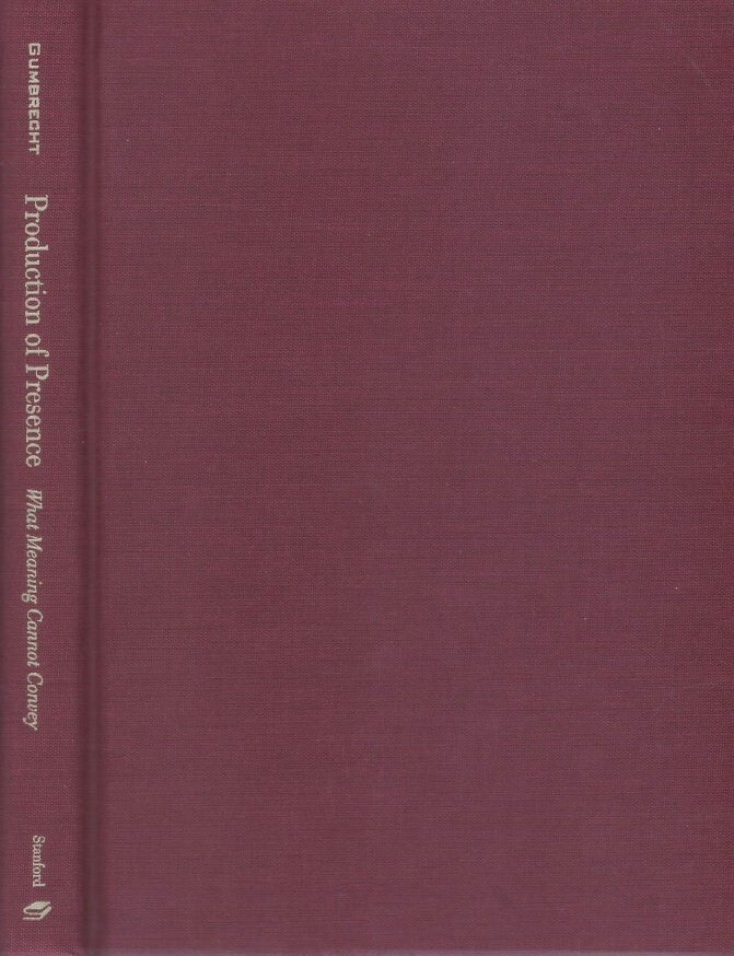 Item #00093846 Production of Presence: What Meaning Cannot Convey. Hans Ulrich Gumbrecht.