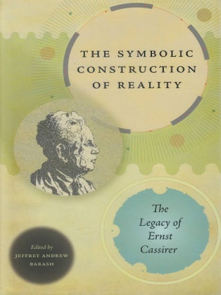 The Symbolic Construction of Reality: The Legacy of Ernst Cassirer
