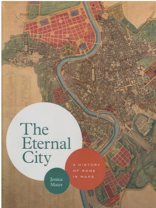 The Eternal City: A History of Rome in Maps. Jessica Maier.