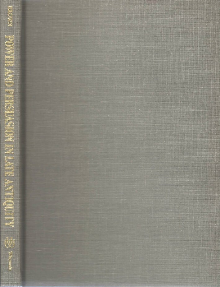 Item #00094139 Power and Persuasion in Late Antiquity: Towards a Christian Empire. Peter Brown.