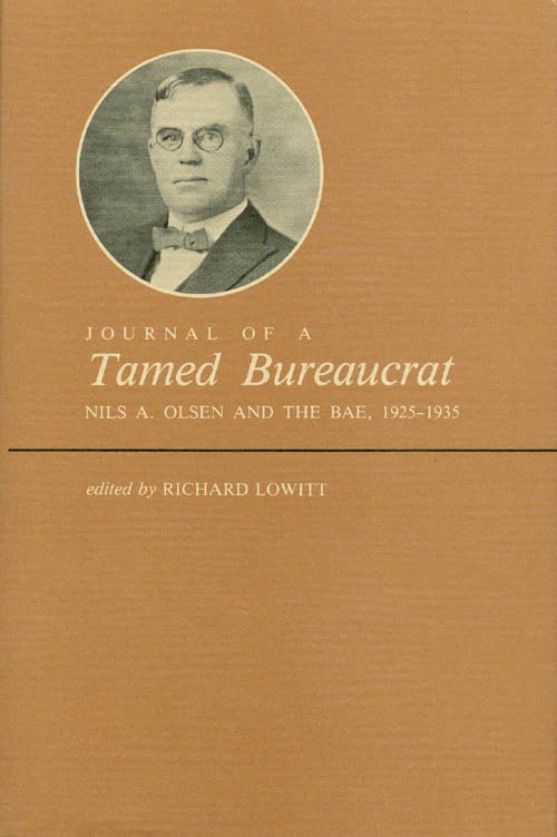 Item #006972 Journal of a Tamed Bureaucrat: Nils A. Olsen and the BAE, 1925-1935. Nils Andreas Olsen, Richard Lowitt.