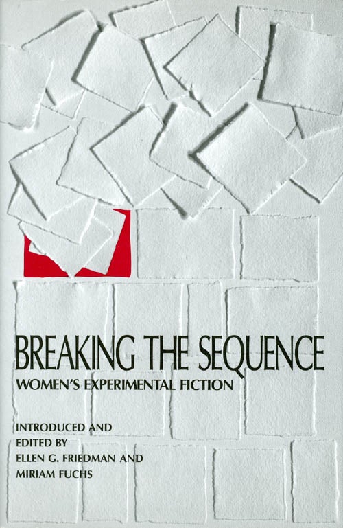 Item #015658 Breaking the Sequence: Women's Experimental Fiction. Ellen G. Friedman.