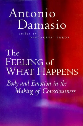 Item #016548 The Feeling of What Happens: Body and Emotion in the Making of Consciousness....