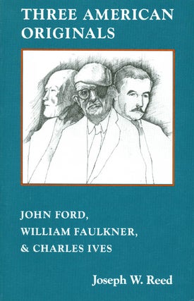 Item #019152 Three American Originals : John Ford, William Faulkner and Charles Ives. Joseph W. Reed