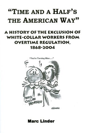 Item #020285 Time and a Half's the American Way : A History of the Exclusion of White-Collar...