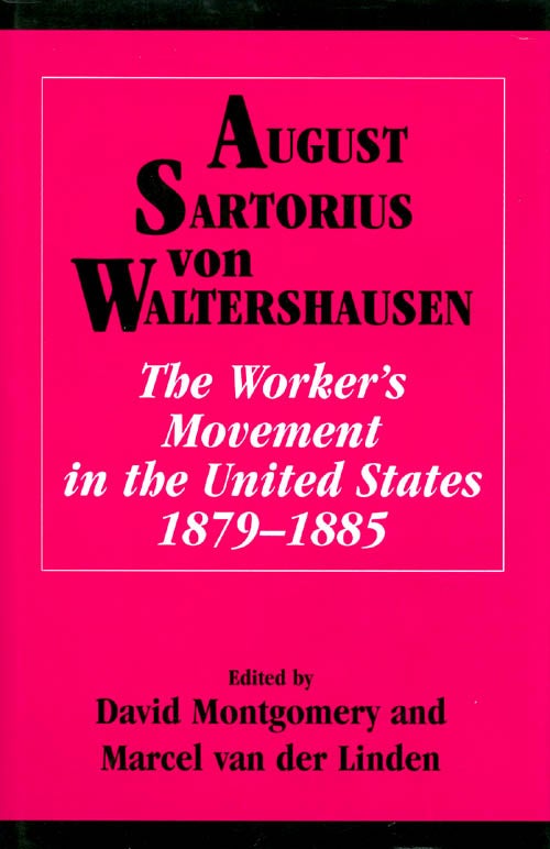 Item #022090 August Sartorius Von Waltershausen: The Workers' Movement in the United States, 1879-1885. David Montgomery, Marcel van der Linden.