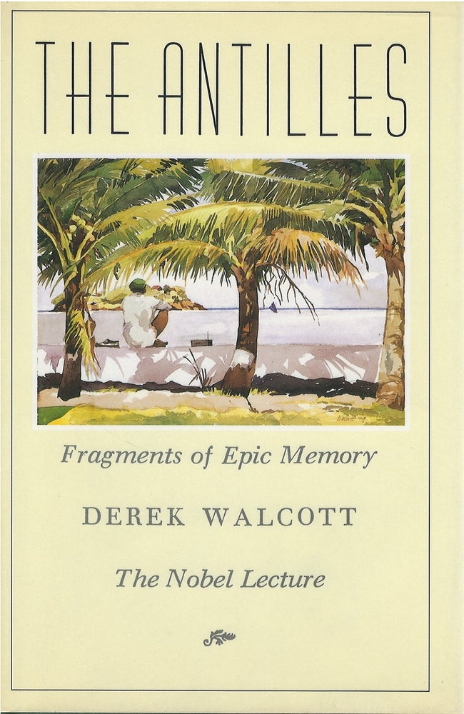 Item #022919 The Antilles: Fragments of Epic Memory The Nobel Lecture. Derek Walcott.