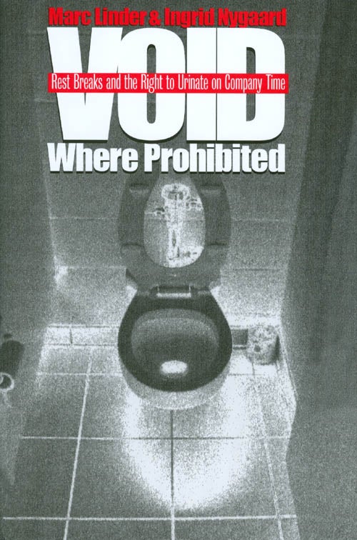 Item #023117 Void Where Prohibited: Rest Breaks and the Right to Urinate on Company Time. Marc Linder, Ingrid Nygaard.