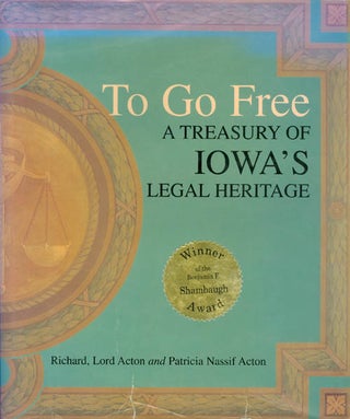 Item #023892 To Go Free: A Treasury of Iowa's Legal Heritage. Richard Acton, Patricia Nassif Acton