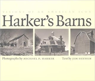 Item #023936 Harker's Barns: Visions of an American Icon. Michael P. Harker, Jim Heynen