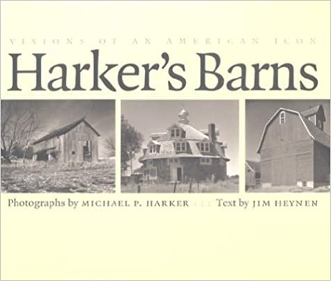 Item #023936 Harker's Barns: Visions of an American Icon. Michael P. Harker, Jim Heynen.