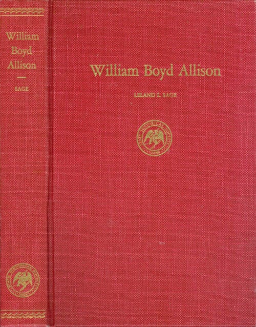 Item #024580 William Boyd Allison : A Study in Practical Politics. Leland L. Sage.