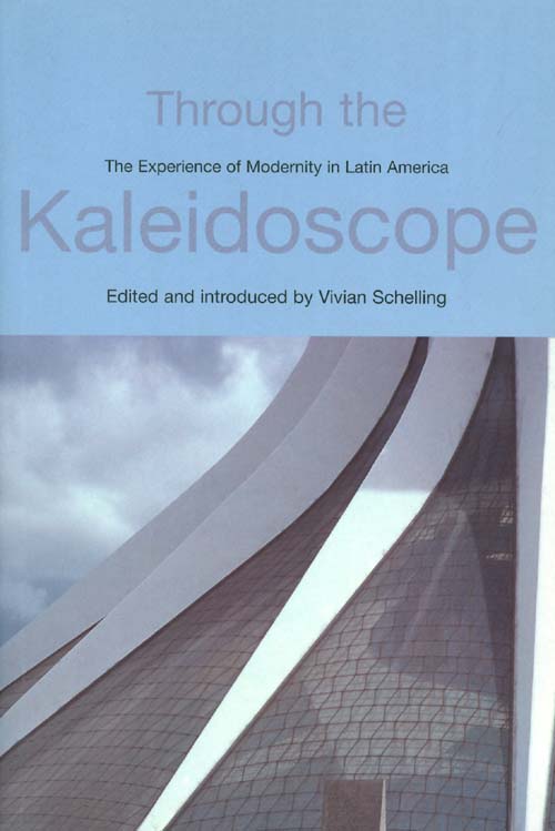 Item #027015 Through the Kaleidoscope: The Experience of Modernity in Latin America. Vivian Schelling.