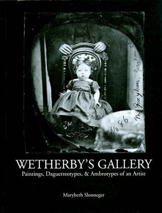Item #027297 Wetherby's Gallery : Painting, Daguerreotypes, and Ambrotypes of an Artitst....