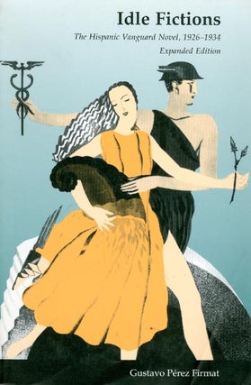 Item #027496 Idle Fictions : The Hispanic Vanguard Novel, 1926-1934. Gustavo Perez Firmat