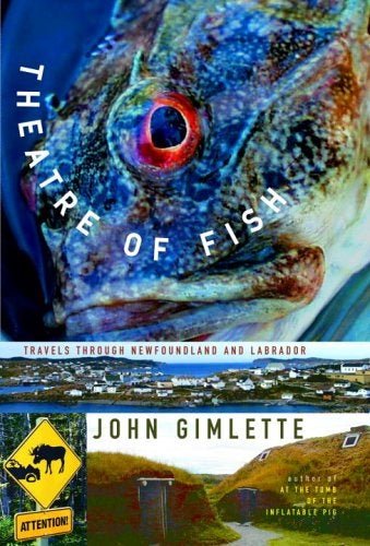 Item #027824 Theatre of Fish : Travels Through Newfoundland and Labrador. John Gimlette.