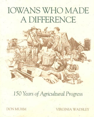 Item #029630 Iowans Who Made a Difference : 150 Years of Agricultural Progress. Don Muhm,...
