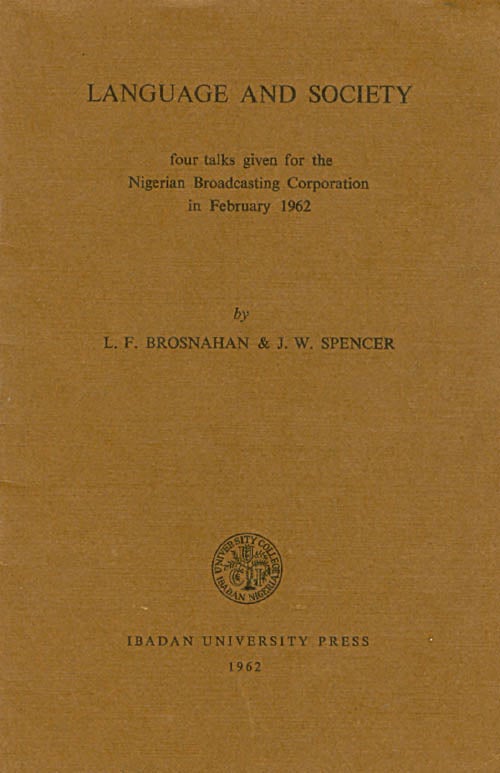 Item #029919 Language and Society : Four Talks Given for the Nigerian Broadcasting Corporation in February 1962. L. F. Brosnahan, J. W. Spencer.