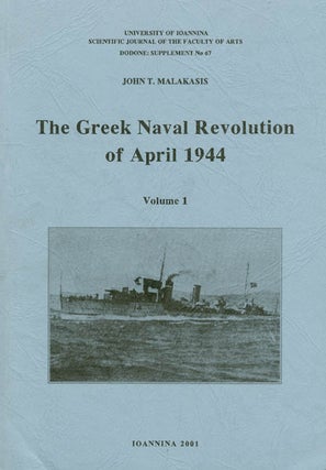 Item #030107 The Greek Naval Revolution of April 1944 : Volume 1. John T. Malakasis