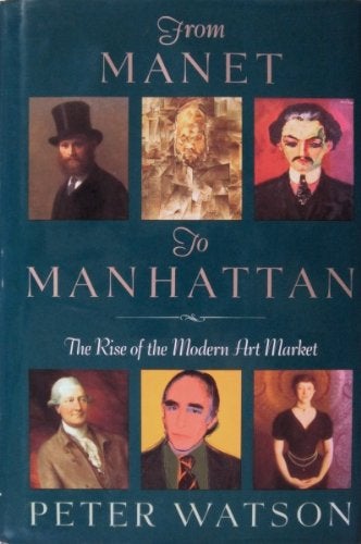 Item #031016 From Manet to Manhattan: The Rise of the Modern Art Market. Peter Watson.