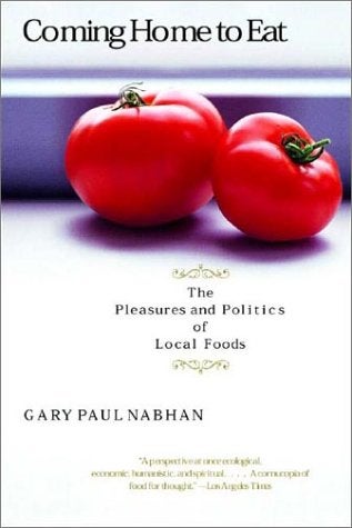 Item #031033 Coming Home to Eat: The Pleasures and Politics of Local Foods. Gary Paul Nabhan.