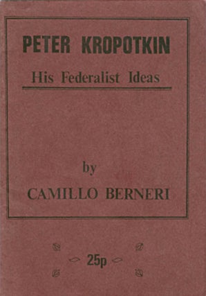 Item #031534 Peter Kropotkin : His Federalist Ideas. Camillo Berneri