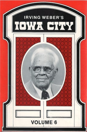 Item #031596 Irving Weber's Iowa City : Volume 6. Irving Weber