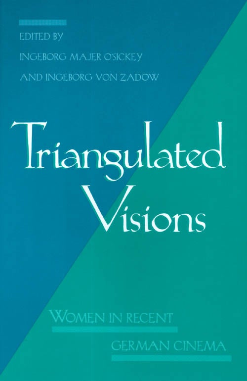 Item #032005 Triangulated Visions : Women in Recent German Cinema. Ingeborg Majer O'Sickey, Ingeborg Von Zadow.