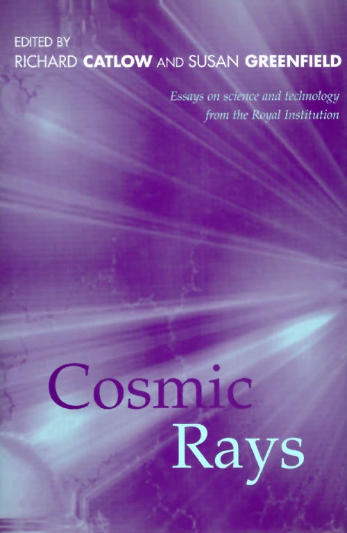 Item #032050 Cosmic Rays : Essays on Science & Technology. Richard Catlow, Susan Greenfield.