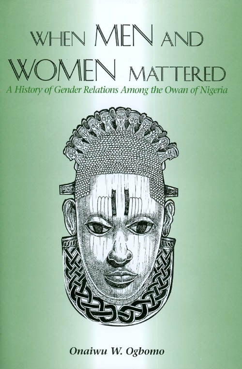 Item #032059 When Men and Women Mattered : A History of Gender Relations Among the Owan of Nigeria. Onaiwu W. Ogbomo.