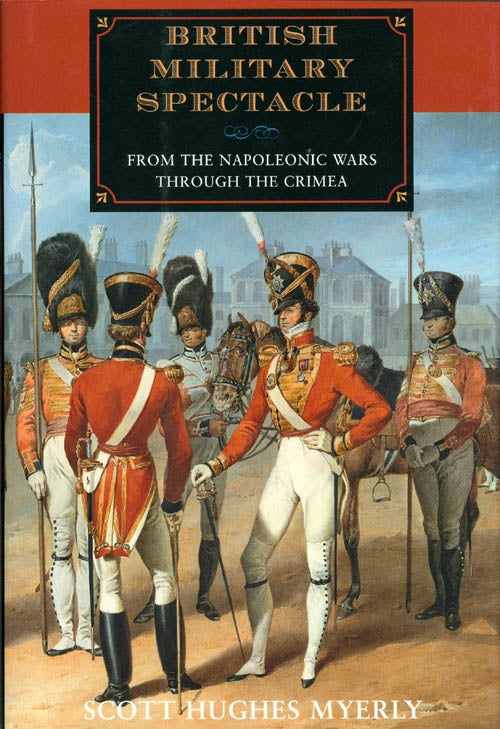 Item #032066 British Military Spectacle from the Napoleonic Wars Through the Crimea. Scott Hughes Myerly.