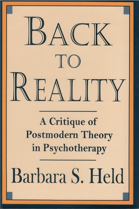 Item #032241 Back to Reality : A Critique of Post-Modern Theory in Psychotherapy. Barbara S. Held
