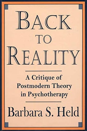 Item #032241 Back to Reality : A Critique of Post-Modern Theory in Psychotherapy. Barbara S. Held